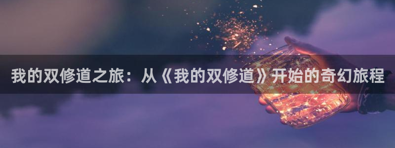 虫虫漫画下载app：我的双修道之旅：从《我的双修道》开始的奇幻旅程
