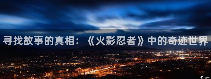 严选漫画虫虫漫画下拉式：寻找故事的真相：《火影忍者》中的奇迹世界