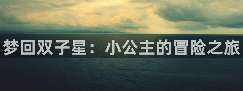 虫虫漫画免费漫画在线阅读全文：梦回双子星：小公主的冒险之旅