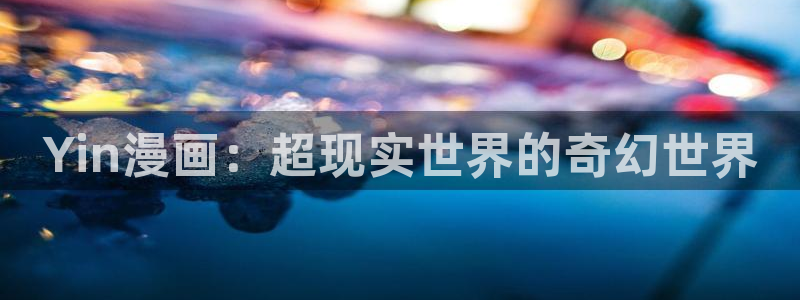 yy虫虫漫画：Yin漫画：超现实世界的奇幻世界