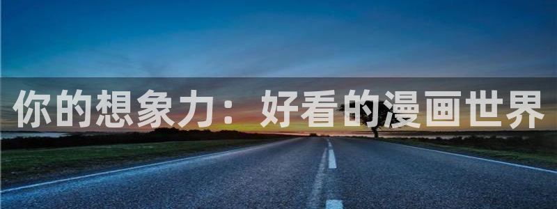 虫虫漫画免费阅读漫画在线观看下拉：你的想象力：好看的漫画世界